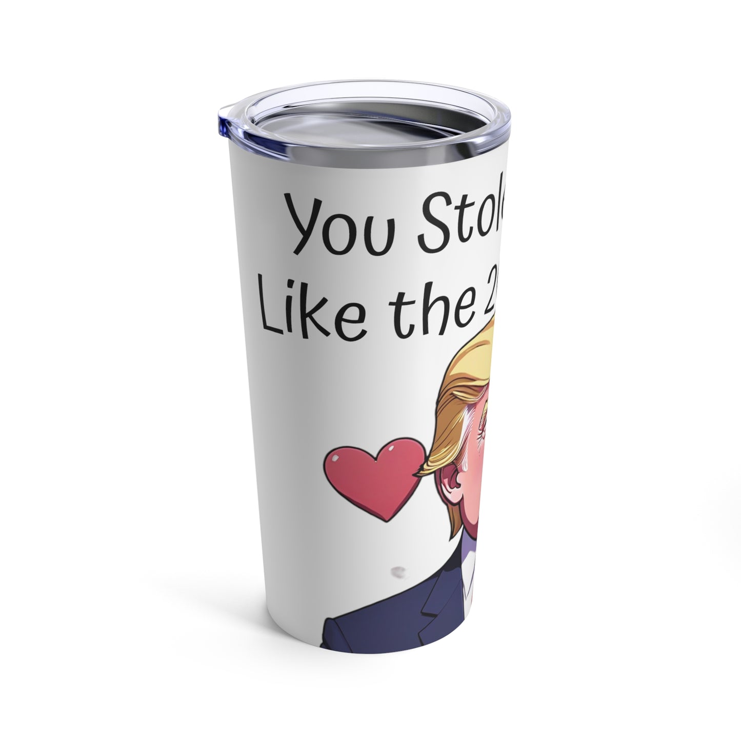 You stole my Heart like the 2020 Election Stainless Tumbler 20oz